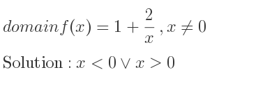 The domain of f(x)=1+2/x ,x\ne 0 is x<0\lor x>0